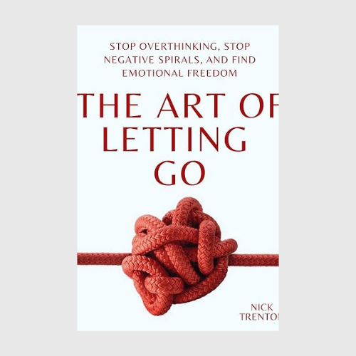 The Art of Letting Go: Stop Overthinking, Stop Negative Spirals, and Find Emotional Freedom (The Path to Calm Book 13)