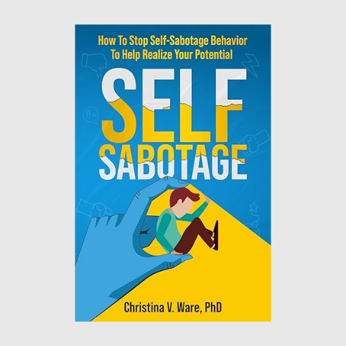 Self Sabotage: How To Stop Self-Sabotage Behavior To Help Realize Your Potential