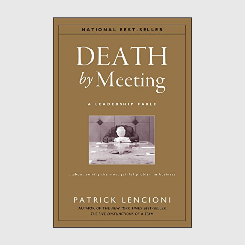 Death by Meeting: A Leadership Fable...About Solving the Most Painful Problem in Business (J-B Lencioni Series Book 19)